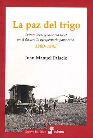 La paz del trigo : cultura legal y sociedad local en el desarrollo agropecuario pampeano : 1890-1...