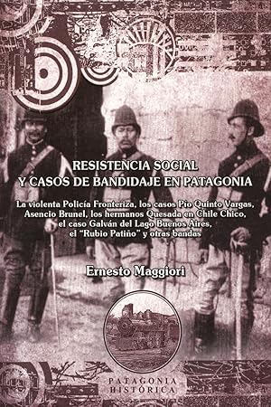 Imagen del vendedor de Resistencia social y casos de bandidaje en Patagonia : La violenta Policia Fronteriza, los casos Pio Quinto Vargas, Asencio Brunel, los hermanos Quesada en Chile Chico, el caso Galvan del Lago Buenos Aires, el "Rubio Patio" y otras bandas.-- ( Patagonia historica ) a la venta por Ventara SA