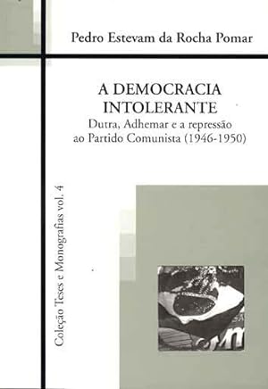 Seller image for A democracia intolerante : Dutra, Adhemar e a represso ao Partido Comunista (1946-1950). -- ( Teses e monografias ; 4 ) for sale by Ventara SA