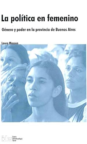 Imagen del vendedor de La poltica en femenino : gnero y poder en la provincia de Buenos Aires.-- ( Etnogrfica ) a la venta por Ventara SA