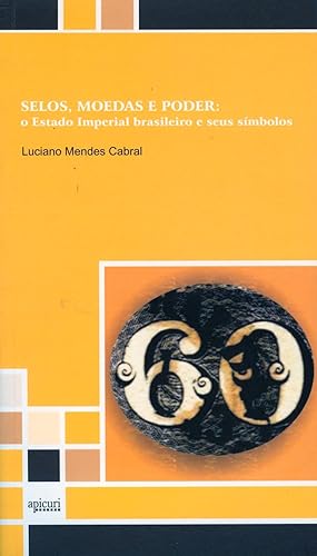 Selos, moedas e poder : o Estado Imperial brasileiro e seus símbolos.