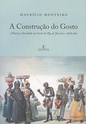 Image du vendeur pour A construo do gosto : msica e sociedade na Corte do Rio de Janeiro 1808-1821. mis en vente par Ventara SA