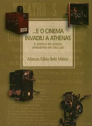 Seller image for e o cinema invadiu a Athenas : a histria do cinema ambulante de So Lus (1898-1909). for sale by Ventara SA