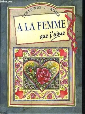 Image du vendeur pour A LA FEMME QUE JAIME COLLECTION LES LIVRES A AIMER mis en vente par Le-Livre