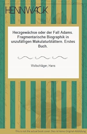 Herzgewächse oder der Fall Adams. Fragmentarische Biographik in unzufälligen Makulaturblättern. E...