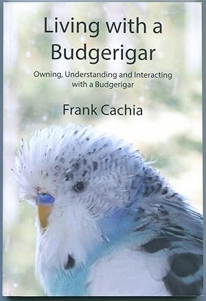 Living with a budgerigar : owning, understanding and interacting with a budgerigar.