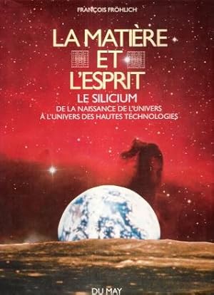 La Matière et L'Esprit : Le Silicium , de La Naissance De L'Univers à L'univers Des Hautes Techno...