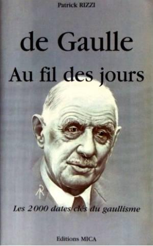 DE GAULLE AU FIL DES JOURS. Les 2000 dates clés du gaullisme