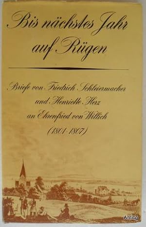 Imagen del vendedor de Bis nchstes Jahr auf Rgen. Briefe von Friedrich Daniel Ernst Schleiermacher und Henriette Herz an Ehrenfried von Willich 1801 bis 1807. a la venta por Antiquariat Gntheroth