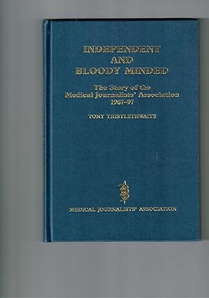 The Story of the Medical Journalists'Association 1967-97. 'Independent and Bloody Minded'.