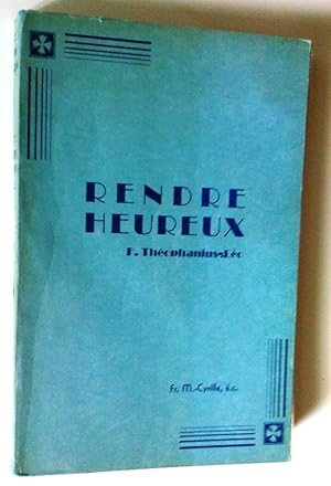 Rendre heureux. Vie du frère Théophanius-Léo des écoles chrétiennes au Canada 1871-1929