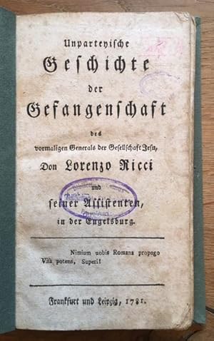 Bild des Verkufers fr Unparteyische Geschichte der Gefangenschaft des vormaligen Generals der Gesellschaft Jesu, Don Lorenzo Ricci und seiner Assistenten, in der Engelsburg. zum Verkauf von Antiquariat Lohmann