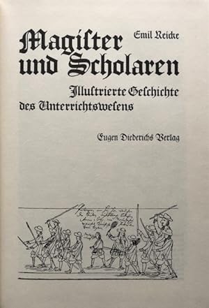 Magister und Scholaren. Illustrierte Geschichte des Unterrichtswesens. Nachdruck der Ausgabe v. 1...