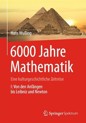Seller image for 6000 Jahre Mathematik : Eine kulturgeschichtliche Zeitreise - 1. Von den Anfngen bis Leibniz und Newton for sale by AHA-BUCH GmbH