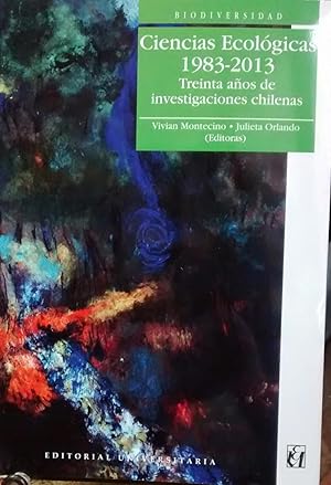 Ciencias Ecológicas 1983-2013. Treinta años de investigaciones chilenas. Prólogo Alberto Veloso y...