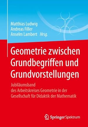 Bild des Verkufers fr Geometrie zwischen Grundbegriffen und Grundvorstellungen : Jubilumsband des Arbeitskreises Geometrie in der Gesellschaft fr Didaktik der Mathematik zum Verkauf von AHA-BUCH GmbH