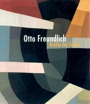 Otto Freundlich, Kräfte der Farbe : [dieser Katalog erscheint anläßlich der Ausstellung Otto Freu...