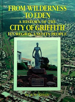 From Wilderness to Eden: A History of the City of Griffith Its Region and Its People.
