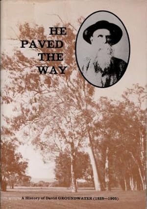 He Paved the Way : A History of David Groundwater (1828 - 1905) Book 1 and Book 2