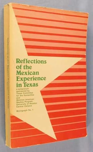 Reflections of the Mexican Experience in Texas: Proceedings of a Symposium Sponsored by Texas Com...