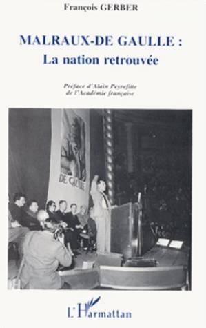 Malraux - De Gaulle préfacé par Alain Peyrefitte. La nation retrouvée
