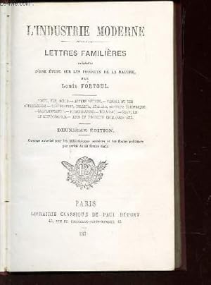 Seller image for L'INDUSTRIE MODERNE - LETTRES FAMILIERES - PRECEDEES D'UNE ETUDE SUR LES PRODUITS DE LA NATURE / fonte, fer acier - autres metaux - vapeur et des applications - telegraphie, chaleur, lumiere, moteurs electrique - Galvanoplastie - Photographie etc. for sale by Le-Livre