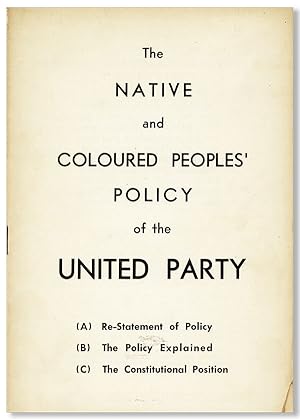 The Native and Coloured Peoples' Policy of the United Party. (A) Re-Statement of Policy (B) The P...