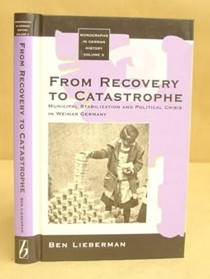 Bild des Verkufers fr From Recovery To Catastrophe - Municipal Stabilization And Political Crisis In Weimar Germany zum Verkauf von Eastleach Books
