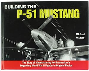 Bild des Verkufers fr BUILDING THE P-51 MUSTANG. The Story of Manufacturing North American's Legendary World War II Fighter in Original Photos.: zum Verkauf von Bergoglio Libri d'Epoca