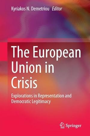 Bild des Verkufers fr The European Union in Crisis : Explorations in Representation and Democratic Legitimacy zum Verkauf von AHA-BUCH GmbH