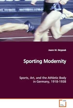 Seller image for Sporting Modernity : Sports, Art, and the Athletic Body in Germany, 1918-1938 for sale by AHA-BUCH GmbH