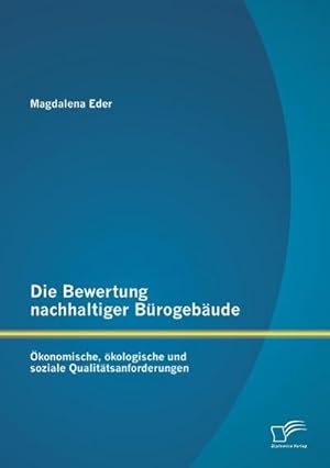 Seller image for Die Bewertung nachhaltiger Brogebude: konomische, kologische und soziale Qualittsanforderungen for sale by AHA-BUCH GmbH