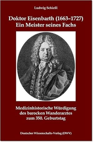 Bild des Verkufers fr Doktor Eisenbarth (1663-1727). Ein Meister seines Fachs : Medizinhistorische Wrdigung des barocken Wanderarztes zum 350. Geburtstag. Hrsg.: Doktor-Eisenbarth-Arbeitskreis International; Museumsverein Oberviechtach e. V. zum Verkauf von AHA-BUCH GmbH