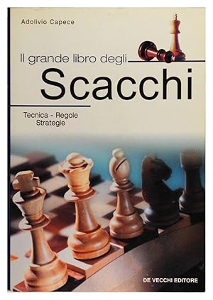 Adolivio Capece = IL GRANDE LIBRO DEGLI SCACCHI TECNICA-REGOLE-STRATEGIE