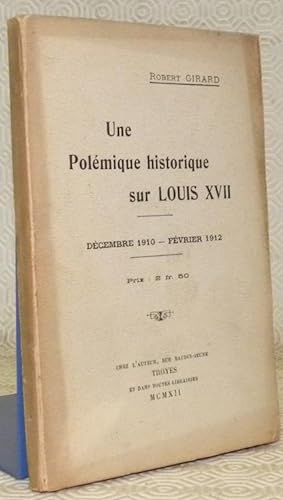 Bild des Verkufers fr Une polmique historique sur Louis XVII. Dcembre 1910 - Fvrier 1912. zum Verkauf von Bouquinerie du Varis