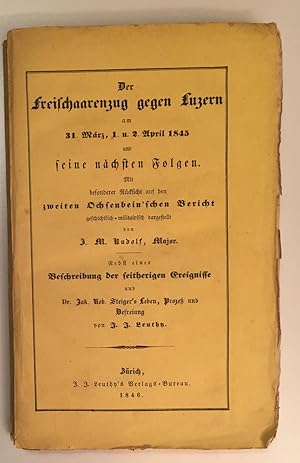 Imagen del vendedor de Die Freischaarenzug gegen Luzern am 31. Mrz, 1. u. 2. April 1845 und seine nchsten Folgen. Mit besonderer Rcksicht auf den zweiten Ochsenbein' schen Bericht geschichtlich - militairisch dargestellt. Nebst einer Beschreibung der seitherigen Ereignisse und Dr. Jak. Rob. Steiger's Leben, Prozess und Befreiung. a la venta por Antiquariat A. Wempe