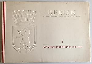 Berlin im Brennpunkt des Weltgeschehens. 1 - Die Viersektorenstadt1945 - 1954.