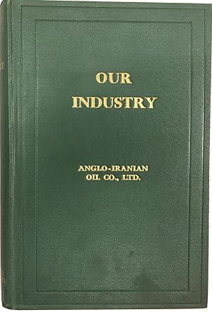 Our Industry. Anglo - Iranian Oil Co. Ltd. An introduction to the Petroleum Industry for the use ...