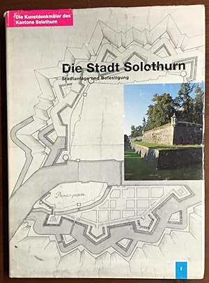 Immagine del venditore per Die Kunstdenkmler des Kantons Solothurn. Band I. Die Stadt Solothurn I. Geschichtlicher berblick, Stadtanlage und - entwicklung, Befestigung, Wasserversorgung und Brunnen, Denkmler, Brcken und Verkehrsbauten. venduto da Antiquariat A. Wempe