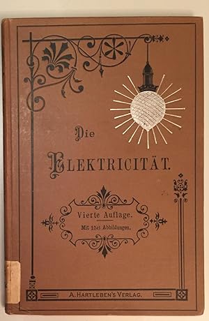 Imagen del vendedor de Die Elektricitt. Eine kurze und verstndige Darstellung der Grundgesetze sowie der Anwendungen der Elektricitt zur Kraftbertragung, Beleuchtung. Galvanoplastik, Telegraphie und Telephonie. Fr jedermann geschildert a la venta por Antiquariat A. Wempe