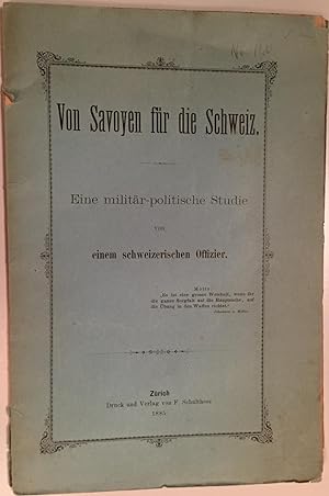 Von Savoyen für die Schweiz. Eine militär - politische Studie von einem schweizerischen Offizier.