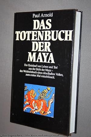 Das Totenbuch der Maya : [der Kreislauf von Leben und Tod aus der Sicht der Maya - das Weisheitsb...