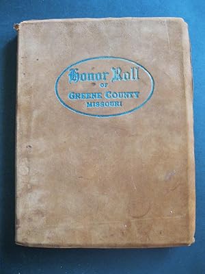 HONOR ROLL OF GREENE COUNTY MISSOURI An Illustrated Historical Biography Compiled from Private an...