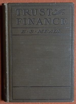 Seller image for Trust Finance; a Study of the Genesis, Organization, and Management of Industrial Combinations, by Edward Sherwood Meade for sale by GuthrieBooks