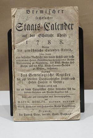 Bremischer sechsfacher Staats-Calender auf das Schaltjahr Christi 1788. Worinn die gewöhnliche Ca...