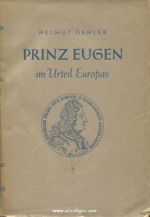 Prinz Eugen im Urteil Europas. Ein Mythos und sein Niederschlag in Dichtung und Geschichtsschreibung