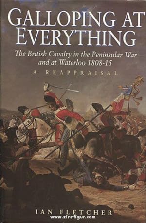 Galloping at everything. The british Cavalry in the Peninsular War and at Waterloo, 1808-15. A Re...