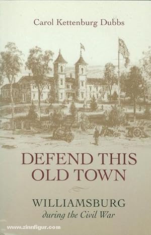 Defend this Old Town. Williamsburg during the Civil War