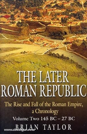 Seller image for The Later Roman Republic. The Rise and Fall of the Roman Empire, a Chronology. Band 2: 145 BC - 27 BC for sale by Berliner Zinnfiguren