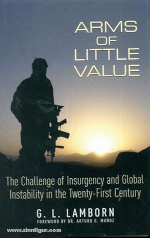 Imagen del vendedor de Arms of little Value. The Challenge of Insurgency and Global Instability in the Twenty-First Century a la venta por Berliner Zinnfiguren